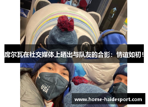 席尔瓦在社交媒体上晒出与队友的合影：情谊如初！
